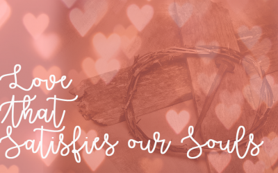 Love that Satisfies our Souls